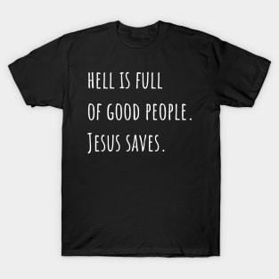 Hell is Full of Good People Jesus Saves T-Shirt